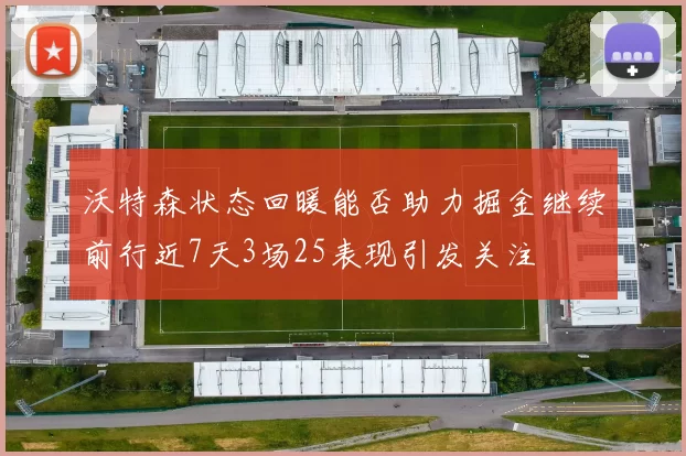 沃特森状态回暖能否助力掘金继续前行近7天3场25表现引发关注